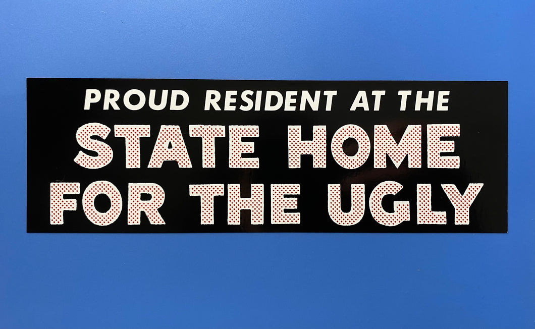 Proud Resident At The State Home For The Ugly Bumper Sticker